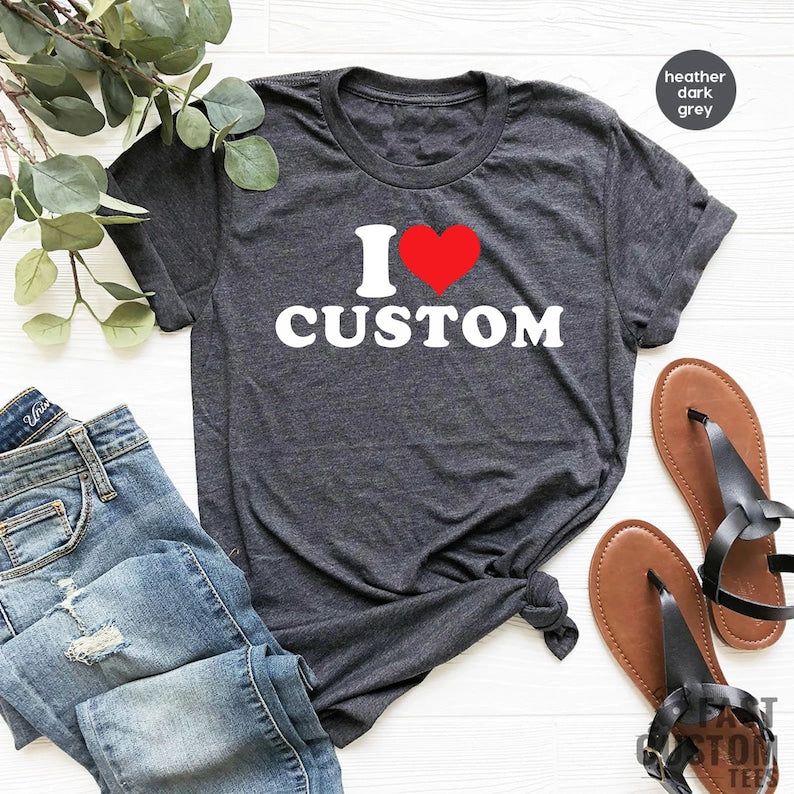 I Love Custom Shirt, Personalized I Love Shirt, I Heart Custom Shirt, Custom Valentines Day Gift, Custom I Love Shirt, I Love Shirt