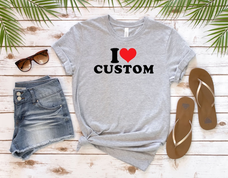 I Love Custom Shirt, Personalized I Love Shirt, I Heart Custom Shirt, Custom Valentines Day Gift, Custom I Love Shirt, I Love Shirt