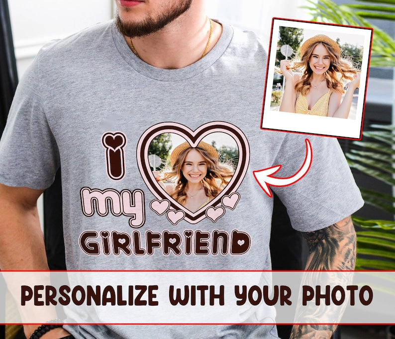 Valentine Gift, I Love My Girlfriend Shirt, Custom Picture, I Love My Girlfriend Custom Photo Shirt,I Love My Girlfriend Shirt, Custom Heart
