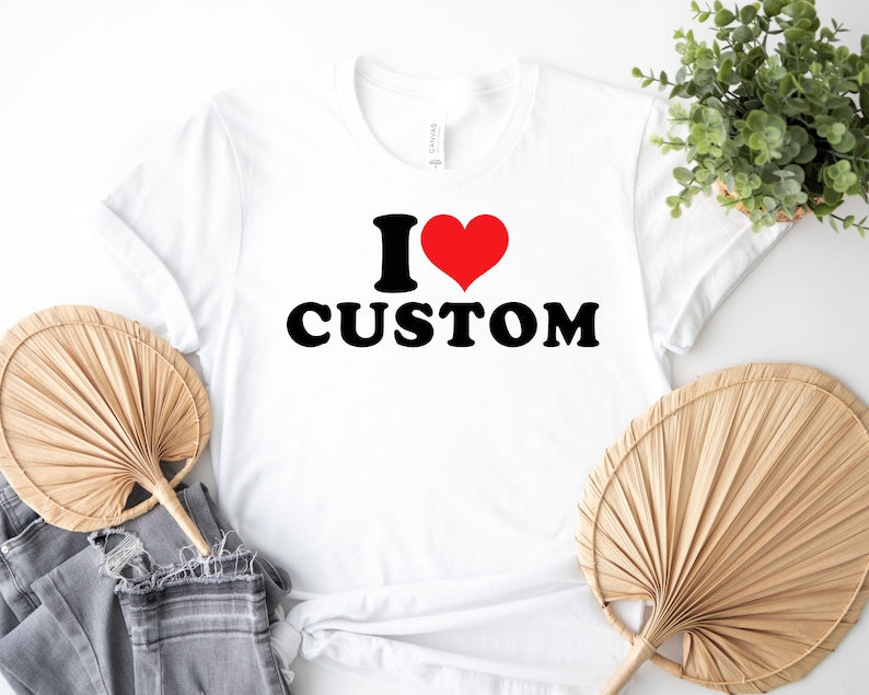 I Love Custom Shirt, Personalized I Love Shirt, I Heart Custom Shirt, Custom Valentines Day Gift, Custom I Love Shirt, I Love Shirt