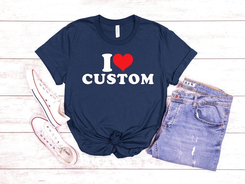 I Love Custom Shirt, Personalized I Love Shirt, I Heart Custom Shirt, Custom Valentines Day Gift, Custom I Love Shirt, I Love Shirt