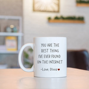 You are the best thing I've ever found on the internet mug Valentine's Day Birthday Anniversary funny gift for her him husband boyfriend