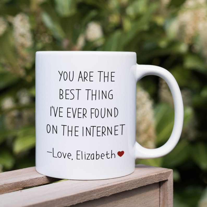 You are the best thing I've ever found on the internet mug Valentine's Day Birthday Anniversary funny gift for her him husband boyfriend