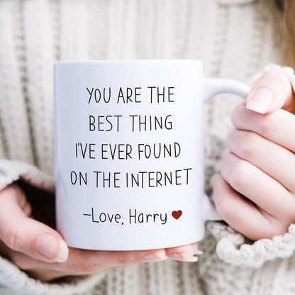 You are the best thing I've ever found on the internet mug Valentine's Day Birthday Anniversary funny gift for her him husband boyfriend