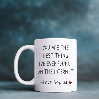 You are the best thing I've ever found on the internet mug Valentine's Day Birthday Anniversary funny gift for her him husband boyfriend