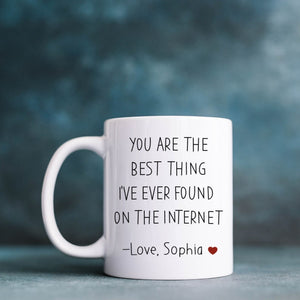 You are the best thing I've ever found on the internet mug Valentine's Day Birthday Anniversary funny gift for her him husband boyfriend