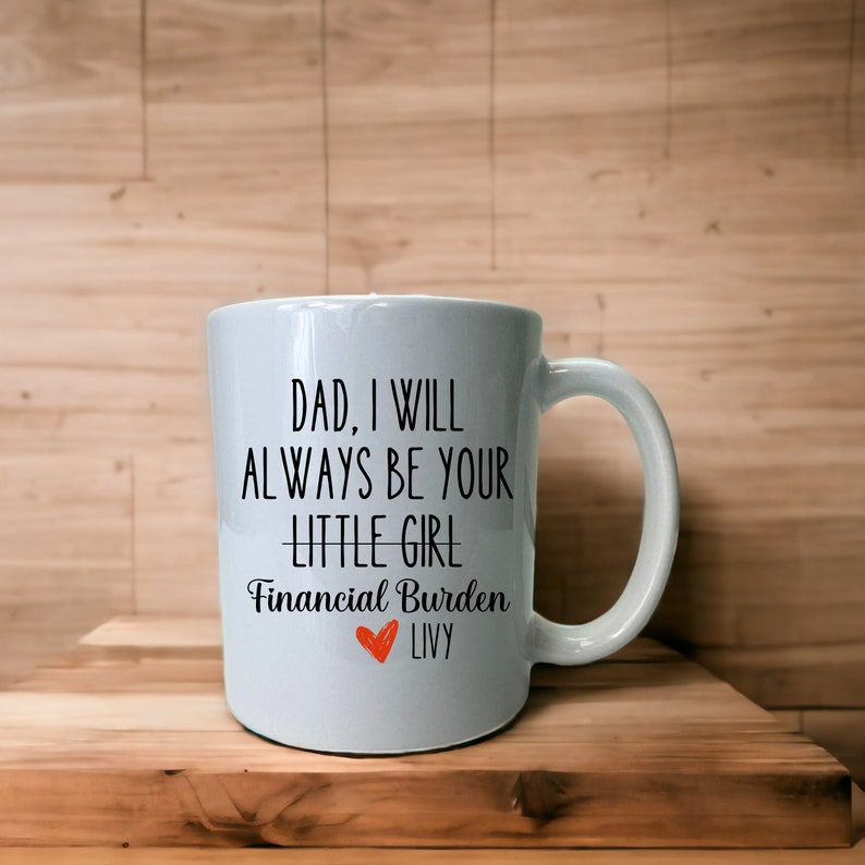 Dad I Will Always Be Your Financial Burden Mug, Fathers Day Gift, Fathers Day Mug, Coffee Mug For Dad, Mug For Dad, Gift For Dad