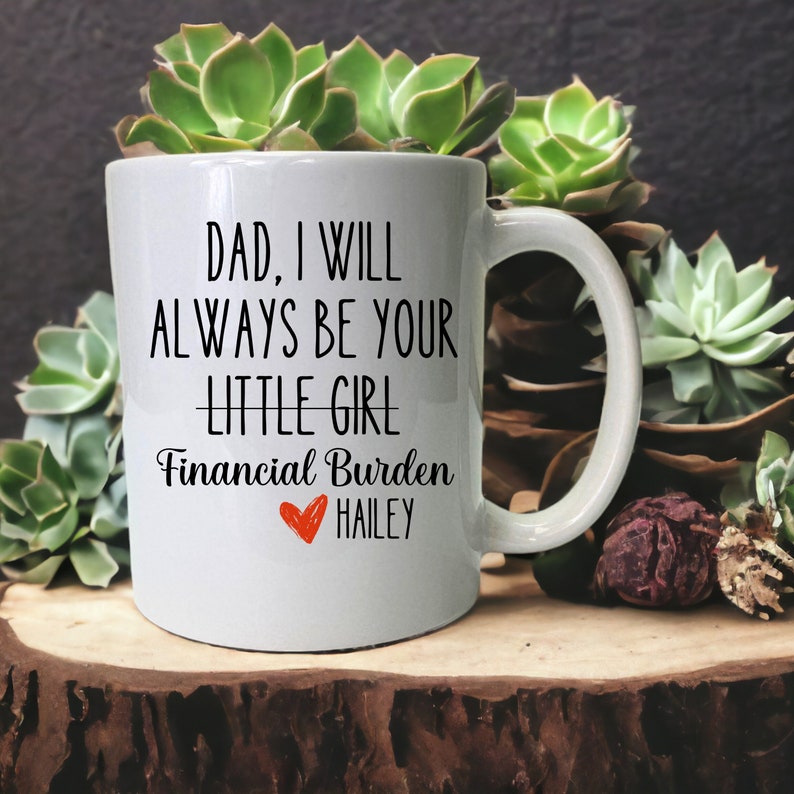 Dad I Will Always Be Your Financial Burden Mug, Fathers Day Gift, Fathers Day Mug, Coffee Mug For Dad, Mug For Dad, Gift For Dad