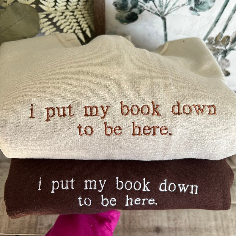 i put my book down to be here Embroidered Reading Sweatshirt, Bookish Shirt, Gift For Her, Book Lover Gift, Custom Sweater for Readers il_794xN.5820283621_3e16.jpg