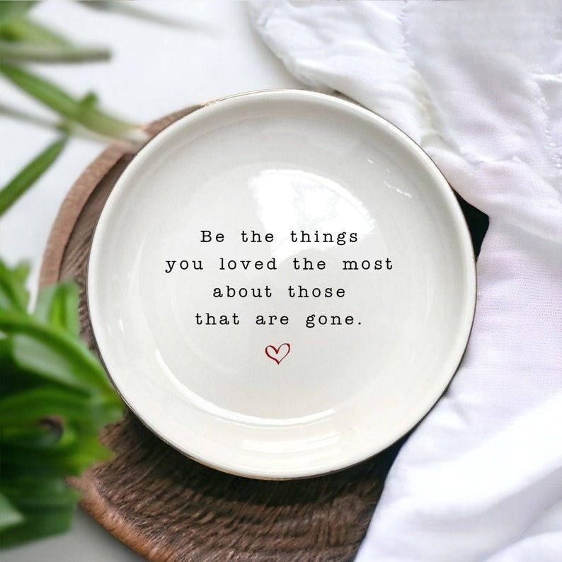 Be The Things You Loved Ring Dish-Family Gifts-Uplifting Gifts-Grief Gift-Grieving Mom Gift-Personalized Sympathy Gift-Loss Of Mother Gift