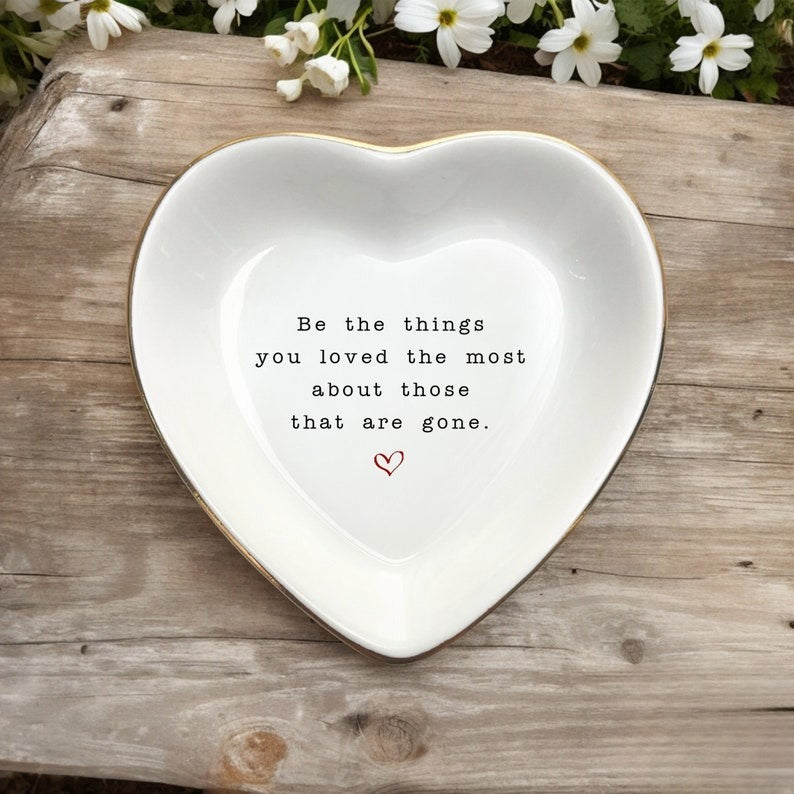 Be The Things You Loved Ring Dish-Family Gifts-Uplifting Gifts-Grief Gift-Grieving Mom Gift-Personalized Sympathy Gift-Loss Of Mother Gift