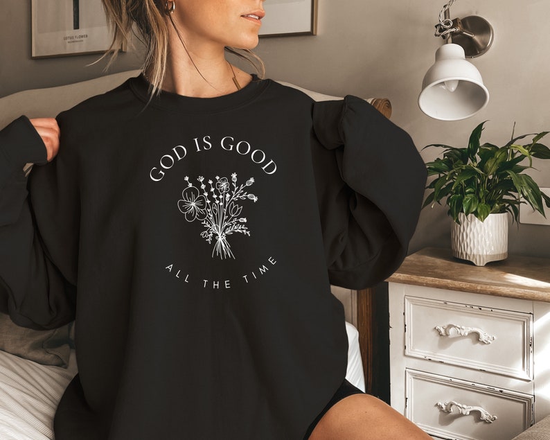 God Is Good All The Time Sweatshirt, Wildflowers Christian Sweatshirt, Bible Verse Hoodie, Religious Shirt, Faith Tee, Women Christian Gifts