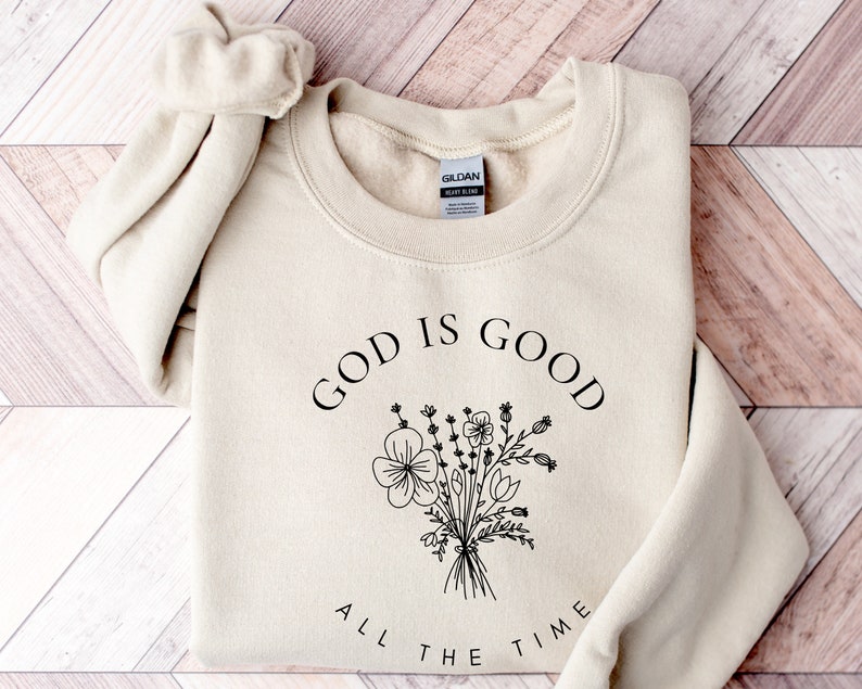 God Is Good All The Time Sweatshirt, Wildflowers Christian Sweatshirt, Bible Verse Hoodie, Religious Shirt, Faith Tee, Women Christian Gifts