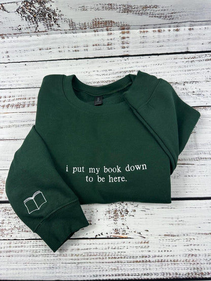 i put my book down to be here Embroidered Reading Sweatshirt, Bookish Shirt, Gift For Her, Book Lover Gift, Custom Sweater for Readers il_794xN.6559888342_i6id.jpg