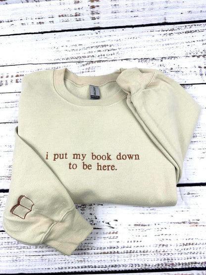 i put my book down to be here Embroidered Reading Sweatshirt, Bookish Shirt, Gift For Her, Book Lover Gift, Custom Sweater for Readers il_794xN.6559918612_e0id.jpg
