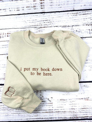 i put my book down to be here Embroidered Reading Sweatshirt, Bookish Shirt, Gift For Her, Book Lover Gift, Custom Sweater for Readers il_794xN.6559918612_e0id.jpg