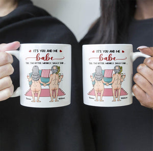 It's You And Me Babe Till The Bitter Wrinkly Saggy End - Personalized Couple Mug, Funny Gift For Couple, Valentine's Gift, Anniversary Gift