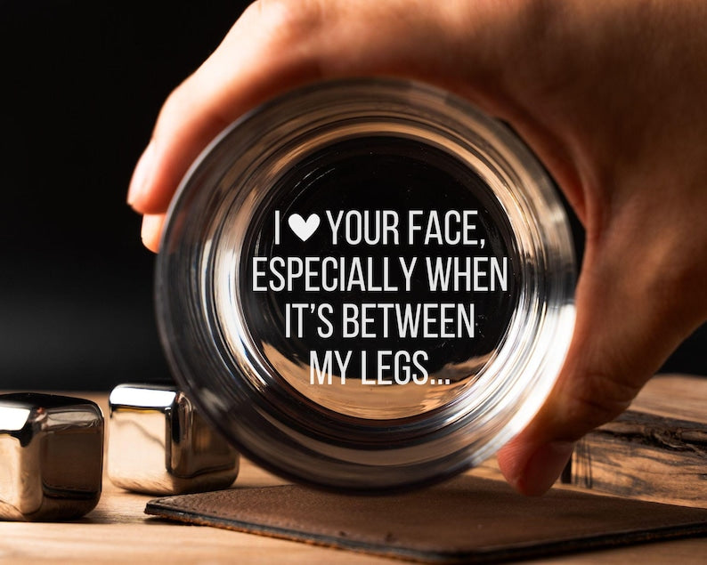 Funny Whiskey Glass for Him, Valentines Day Gift, Boyfriend Gift, Husband Gift, I Love Your Face Between My Legs, Anniversary Gift Idea