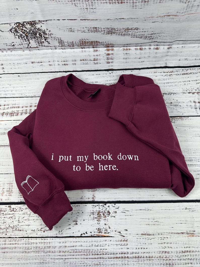 i put my book down to be here Embroidered Reading Sweatshirt, Bookish Shirt, Gift For Her, Book Lover Gift, Custom Sweater for Readers il_794xN.6608005791_ekrz.jpg