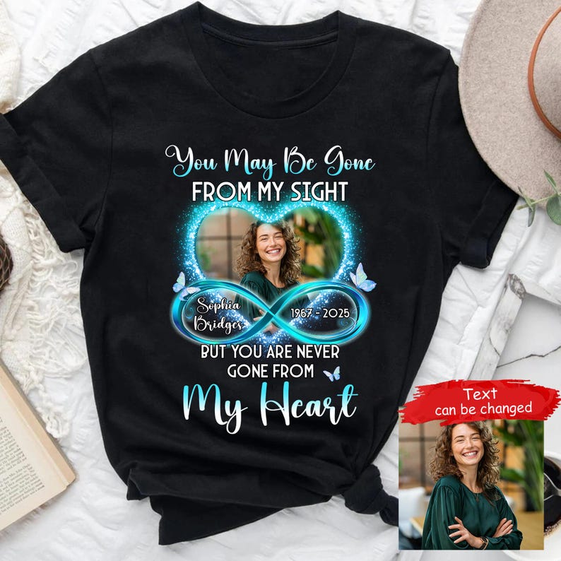 Personalized Memorial T-Shirt Upload Photo You May Be Gone From My Sight Shirt, In Loving Memory Shirt