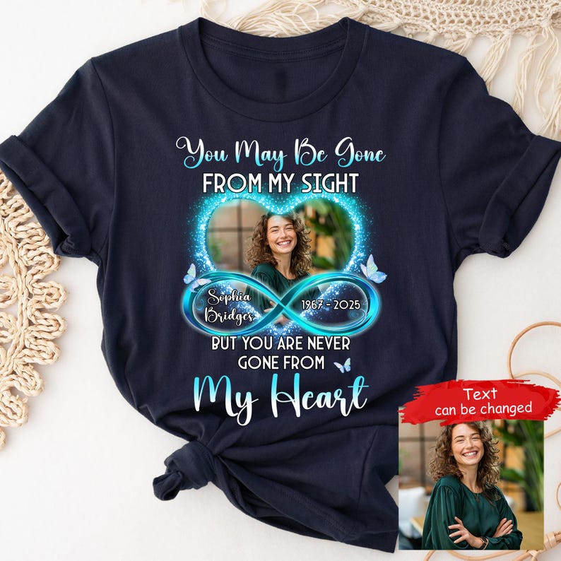 Personalized Memorial T-Shirt Upload Photo You May Be Gone From My Sight Shirt, In Loving Memory Shirt