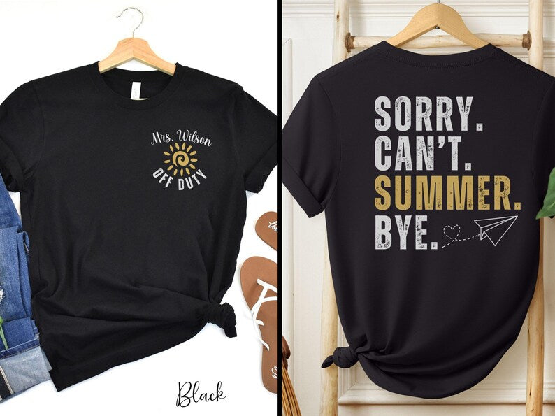 Custom Teacher Off Duty Shirt, Sorry Can't Summer Bye Tshirt, Last Day of School Tee, Personalized Name End of School Year Teacher Gift