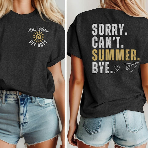 Custom Teacher Off Duty Shirt, Sorry Can't Summer Bye Tshirt, Last Day of School Tee, Personalized Name End of School Year Teacher Gift