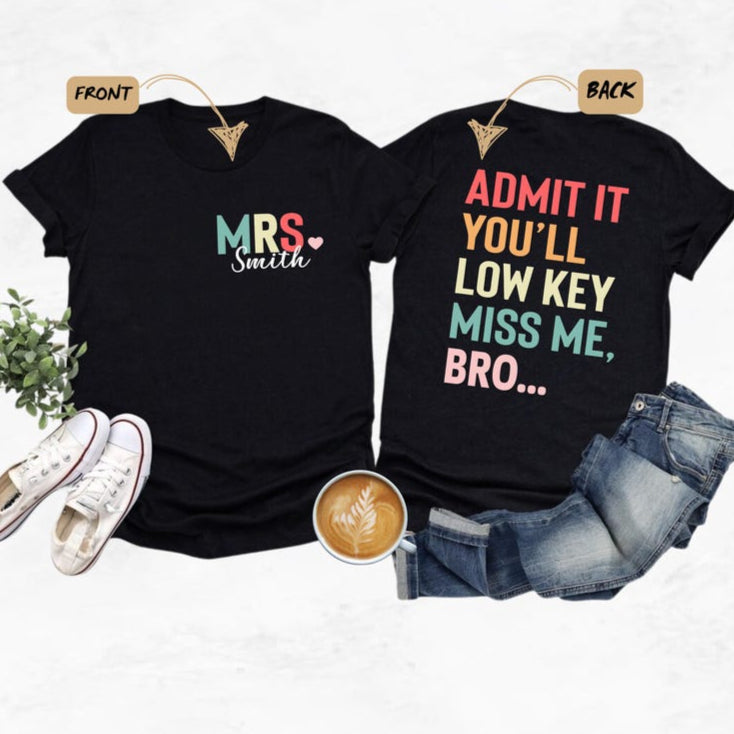 Personalized Funny Teacher T-Shirt, Last Day of School Gift, Admit It You'll Miss Me Bro, Custom Teacher Name Tee, End of Year Teacher Shirt