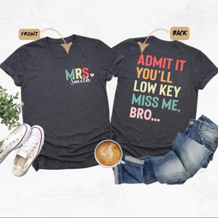 Personalized Funny Teacher T-Shirt, Last Day of School Gift, Admit It You'll Miss Me Bro, Custom Teacher Name Tee, End of Year Teacher Shirt