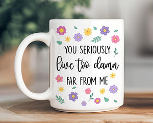 Long Distance Friend Mug, You Seriously Live Too Damn Far From Me, Custom State To State Mug, Best Friends Gifts, Birthday Gift, Bff Gift