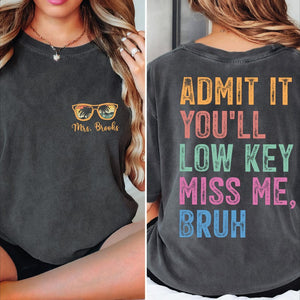 Admit It You'll Low Key Miss Me Shirt, Last Day of School Shirt, Comfort Colors Teacher Shirt, Personalized Teacher Name Shirt