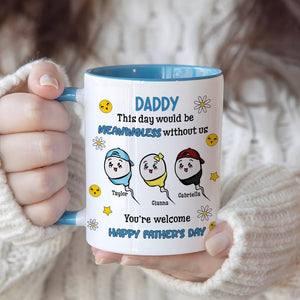 Funny Gifts For Dad, Custom This Day Would Be Meaningless Without Us You're Welcome, Happy Father's Day Mug, Gift For Dad From Son Daughter