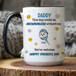 Funny Gifts For Dad, Custom This Day Would Be Meaningless Without Us You're Welcome, Happy Father's Day Mug, Gift For Dad From Son Daughter