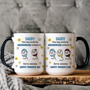 Funny Gifts For Dad, Custom This Day Would Be Meaningless Without Us You're Welcome, Happy Father's Day Mug, Gift For Dad From Son Daughter