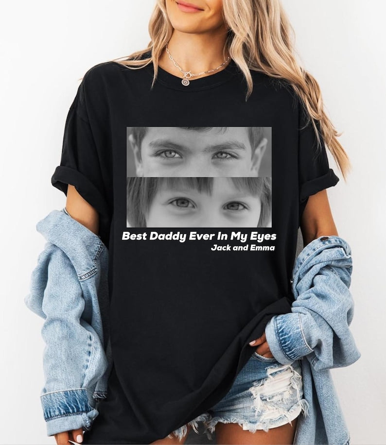 Best Daddy Ever In My Eyes Shirt, Eyes Shirt, Eyes Photo T-shirt, Those Eyes T-Shirt, Custom Photo, Father's Day Shirt, Gift For Dad