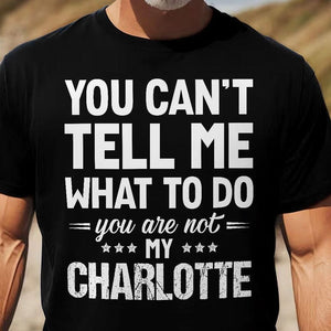 You Can't Tell Me What To Do You Are Not My, Personalized Shirt, Custom Name Gift for Mom, Dad, Boss, Coworker, Friend, Funny Quote Tee