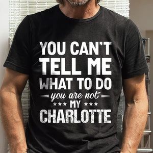 You Can't Tell Me What To Do You Are Not My, Personalized Shirt, Custom Name Gift for Mom, Dad, Boss, Coworker, Friend, Funny Quote Tee