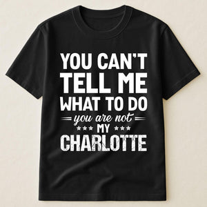 You Can't Tell Me What To Do You Are Not My, Personalized Shirt, Custom Name Gift for Mom, Dad, Boss, Coworker, Friend, Funny Quote Tee