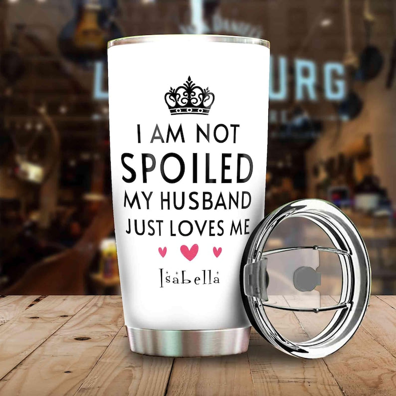 I am Not Spoil My Husband Tumbler, Gifts For Wife, Gift for mother day, gift for birthday, gift for valentine