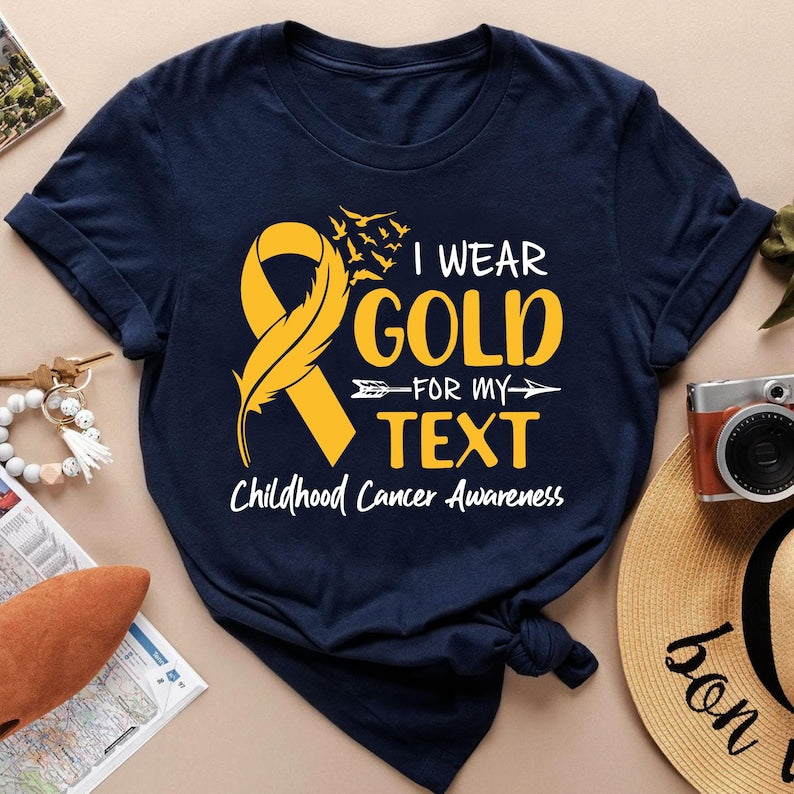 I Wear Gold For My Custom Text Shirt, Childhood Cancer Awareness Tee, Family Matching Cancer Fighter Gift, Gold Ribbon Support Shirt