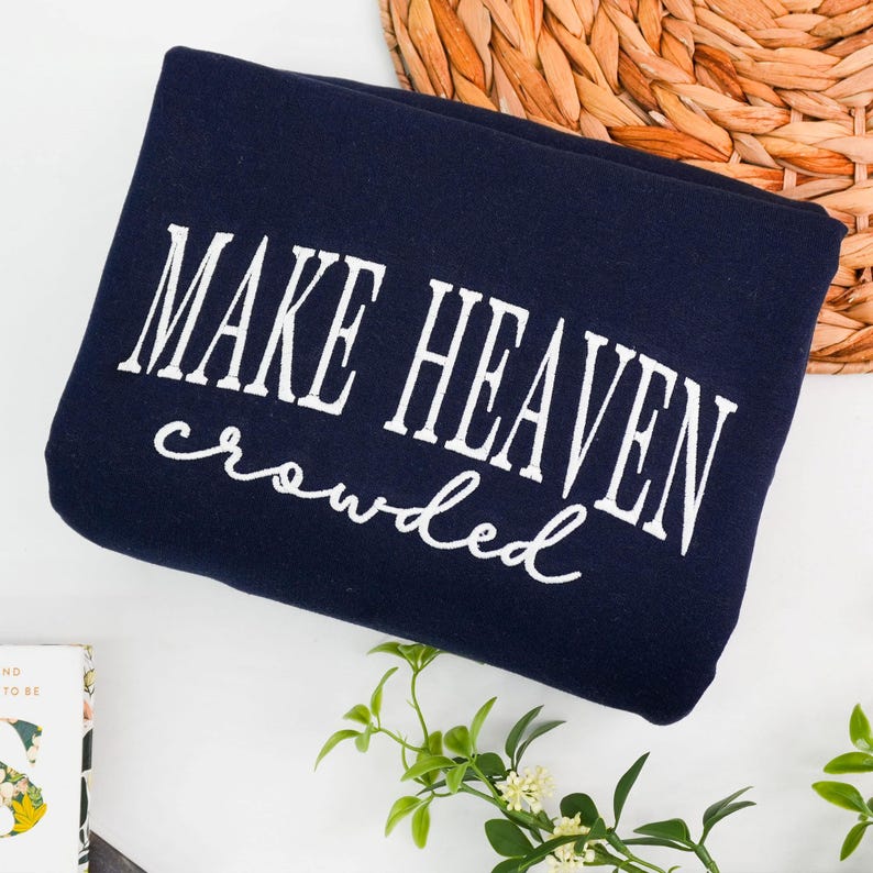 Make Heaven Crowded Embroidered Sweatshirt - Christian Faith Crewneck for Women - Bible Verse Outfit - God Is Good Outfit - Religious Gift il_794xN.7242608019_1eh1.jpg
