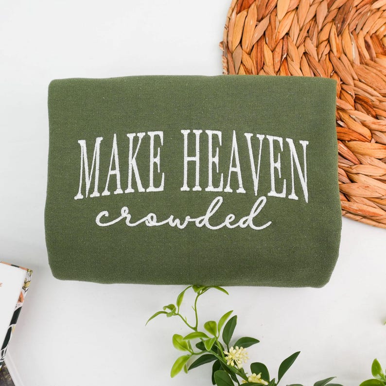 Make Heaven Crowded Embroidered Sweatshirt - Christian Faith Crewneck for Women - Bible Verse Outfit - God Is Good Outfit - Religious Gift il_794xN.7242608021_5pve.jpg