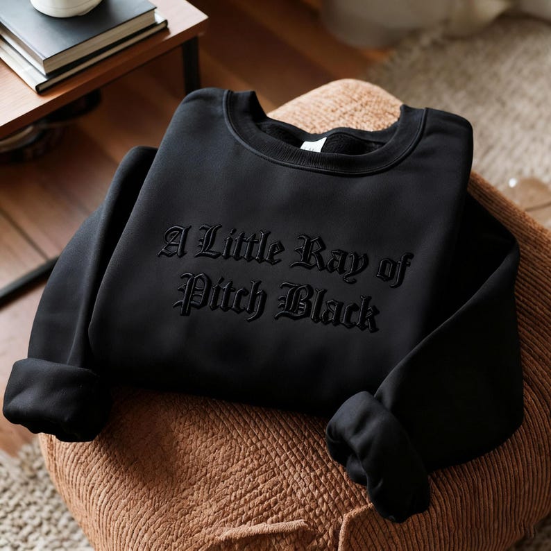 Embroidered A Little ray of Pitch Black Sweatshirt Sarcasm shirt Funny gift for friend Birthday Halloween Shirt Dark Humor