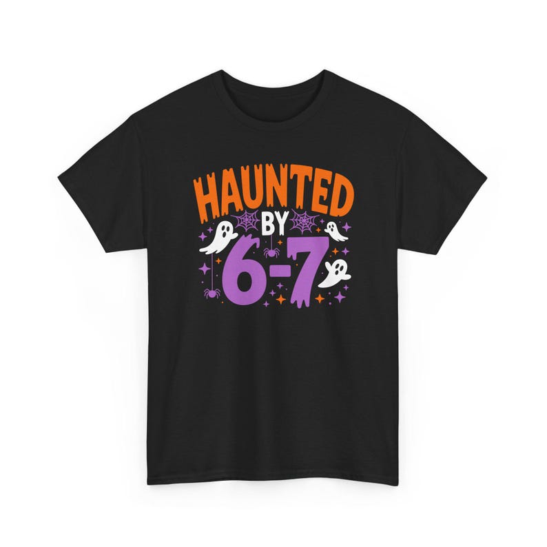 Haunted by 6 7 Halloween Unisex Shirt, Spooky Meme Tee, Viral TikTok Funny Phrase, Ghostly Internet Joke, Scary Social Media Trend