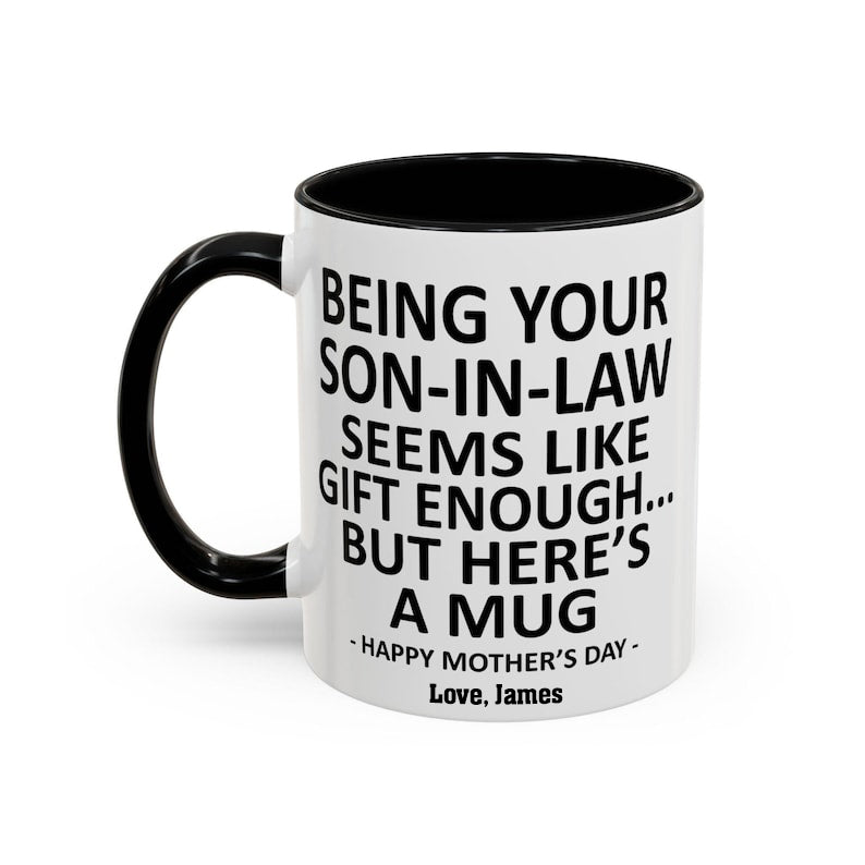 Being Your Son-In-Law is Gift Enough Funny Mother's Day Gift Accent Coffee Mug
