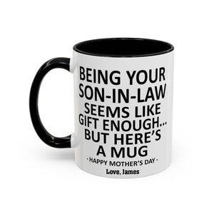 Being Your Son-In-Law is Gift Enough Funny Mother's Day Gift Accent Coffee Mug