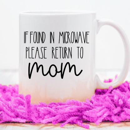 If Found in Microwave Please Return To Mom Mug, Funny Mug for Mom, Mother's Day Gift, Mothers Day Mug, Birthday gift for Mom, Gift from kids