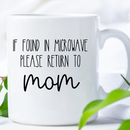 If Found in Microwave Please Return To Mom Mug, Funny Mug for Mom, Mother's Day Gift, Mothers Day Mug, Birthday gift for Mom, Gift from kids