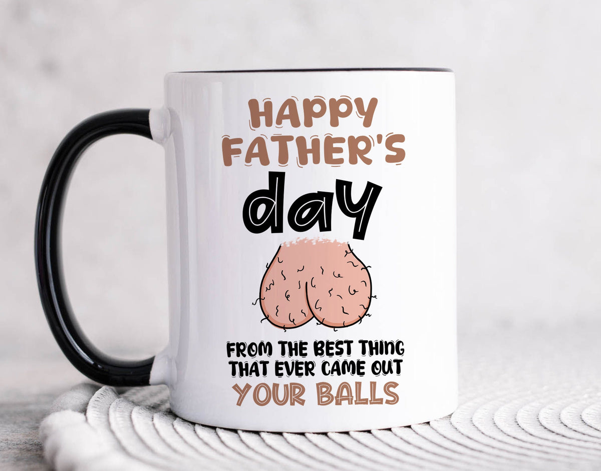 Funny Father's Day mug, From The Best Thing That Ever Came Out Your Balls, Gift For Him, Gift Funny For Dad, Gift For Husband On Fathers Day