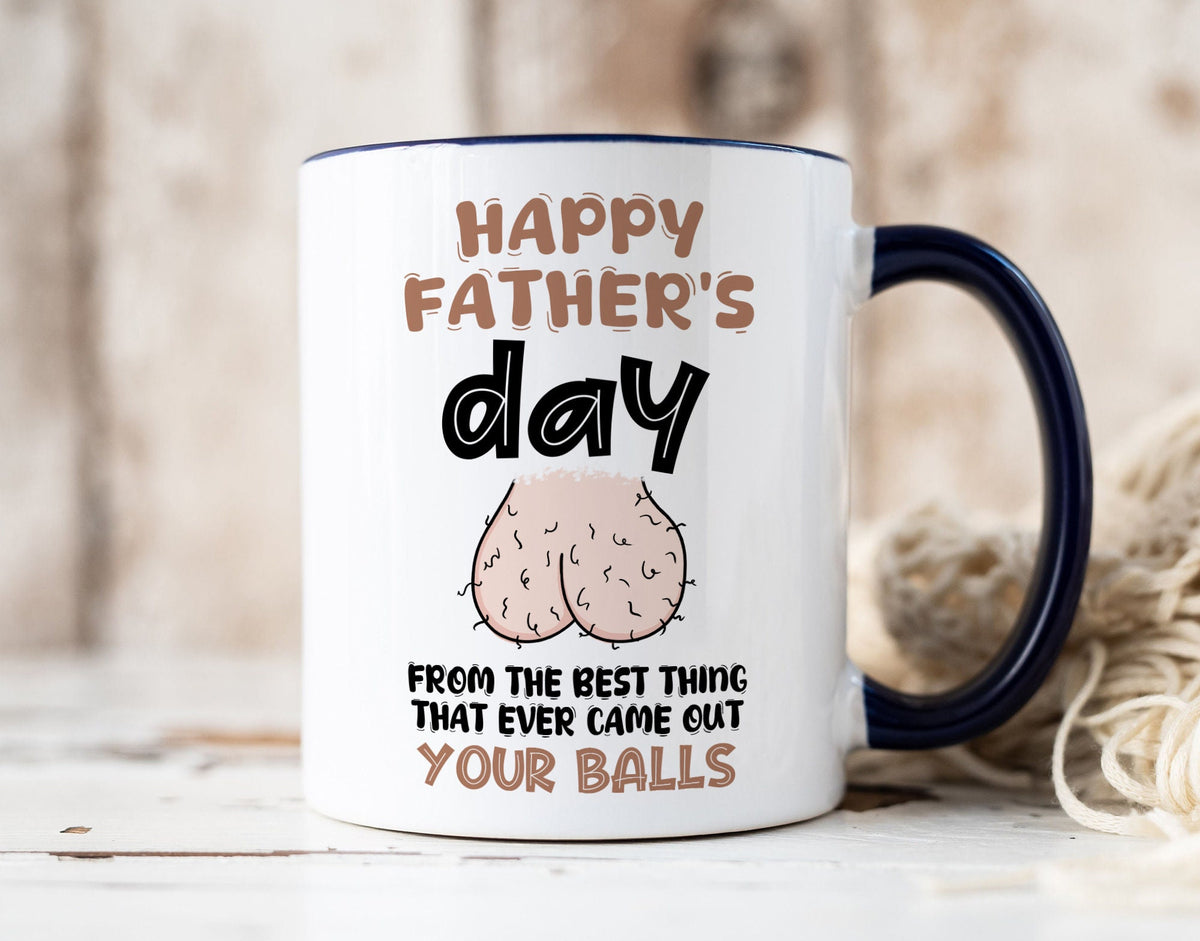 Funny Father's Day mug, From The Best Thing That Ever Came Out Your Balls, Gift For Him, Gift Funny For Dad, Gift For Husband On Fathers Day